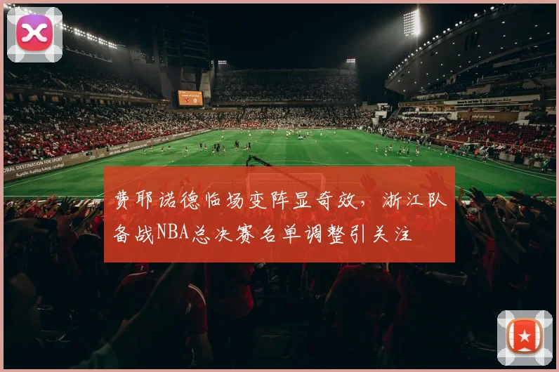 费耶诺德临场变阵显奇效,浙江队备